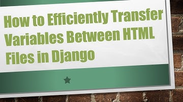 How to Efficiently Transfer Variables Between HTML Files in Django