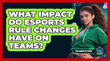 What Impact Do Esports Rule Changes Have On Teams? - Pro Gaming Network