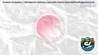 Amazon Deploys 1000 Electric Trucks With Vapr