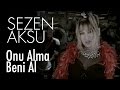 Sezen Aksu - Onu Alma Beni Al