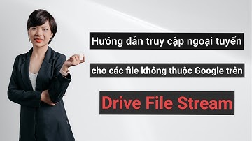 Cách chỉnh sửa file trên Drive File Stream không cần mạng