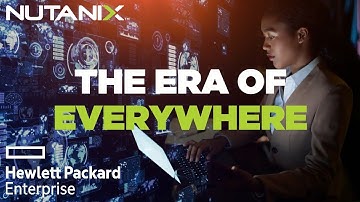 Enter The Era of Everywhere with Nutanix & HPE