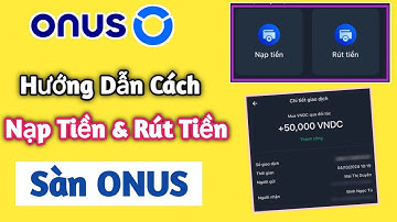 Hướng Dẫn Cách NẠP TIỀN Và RÚT TIỀN Trên Ứng Dụng ONUS Mới Nhất