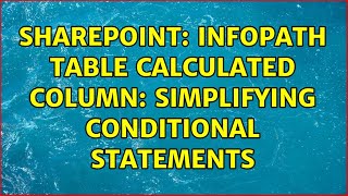 Sharepoint: InfoPath table calculated column: simplifying conditional statements (2 Solutions!!)