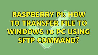 Raspberry Pi: How to transfer file to Windows 10 PC using SFTP command