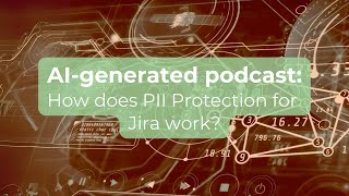 AI-generated podcast: How does PII Protection for Jira work?