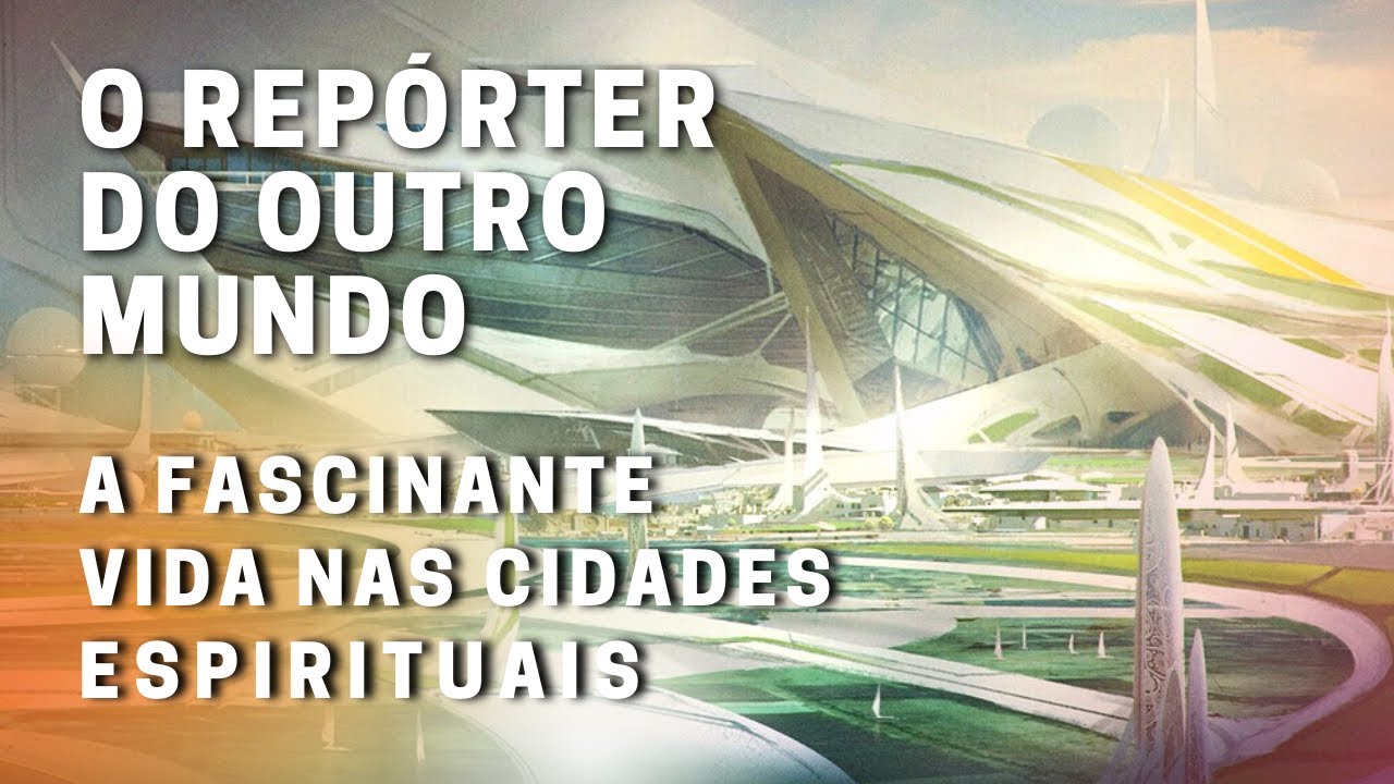 COMO É A VIDA NAS CIDADES ESPIRITUAIS  | HISTÓRIAS ESPÍRITA | Histórias Psicografadas