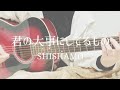 【弾き語り】君の大事にしてるもの/SHISHAMO