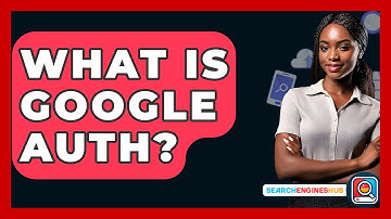What Is Google Auth? - SearchEnginesHub.com