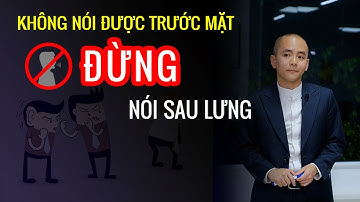 Điều gì không nói được trước mặt thì đừng nói sau lưng | Kỹ năng giao tiếp