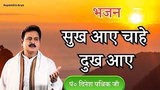 दिनेश पथिक भजन - सुख आए चाहे दुख आए फिर कर्मों के अनुसार रे तुझे फल है दिया परमेश्वर ने #aryasamaj 