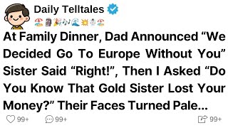 At Family Dinner Dad Announced We Decided Go To Europe Without You Sister Said Right! Then I