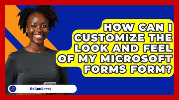 How Can I Customize The Look And Feel Of My Microsoft Forms Form? - Be App Savvy