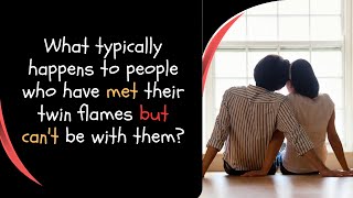 What typically happens to people who have met their twin flames but can't be with them?