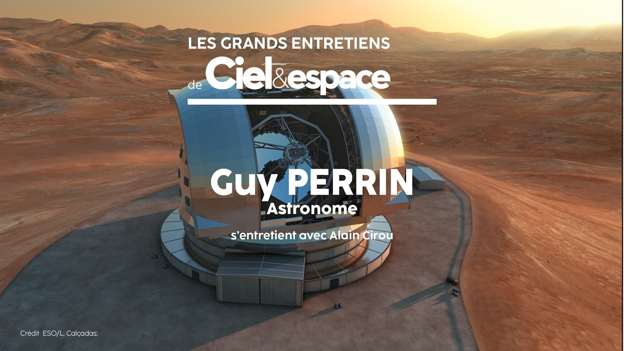 Télescopes du futur, l’ère des géants, Grand entretien de Guy Perrin