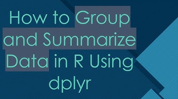 How to Group and Summarize Data in R Using dplyr