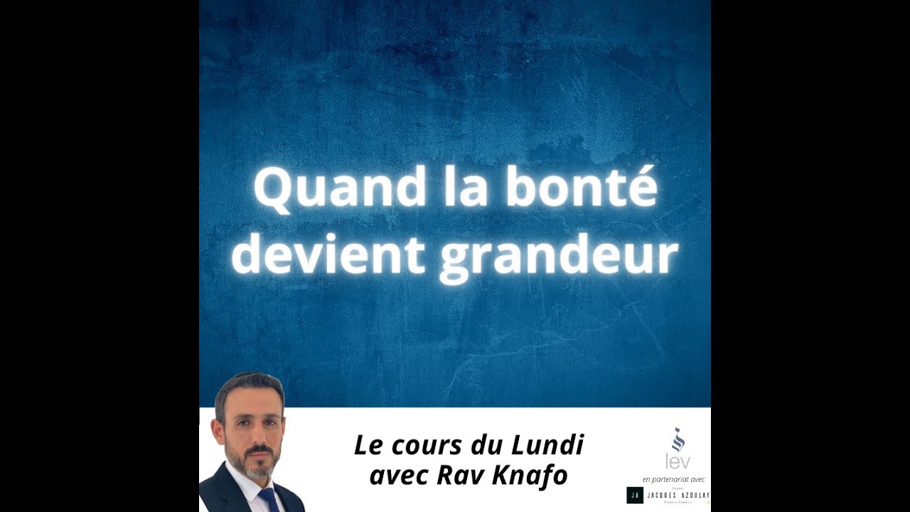 Quand la bonté devient grandeur -  Rav Daniel Knafo