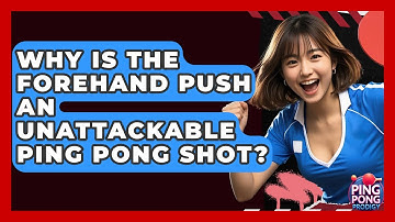 Why Is The Forehand Push An Unattackable Ping Pong Shot? - Ping Pong Prodigy