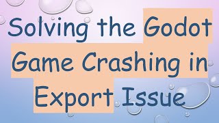 Solving the Godot Game Crashing in Export Issue