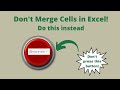 Don't merge cells in Excel! Center across selection instead