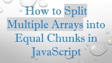 How to Split Multiple Arrays into Equal Chunks in JavaScript