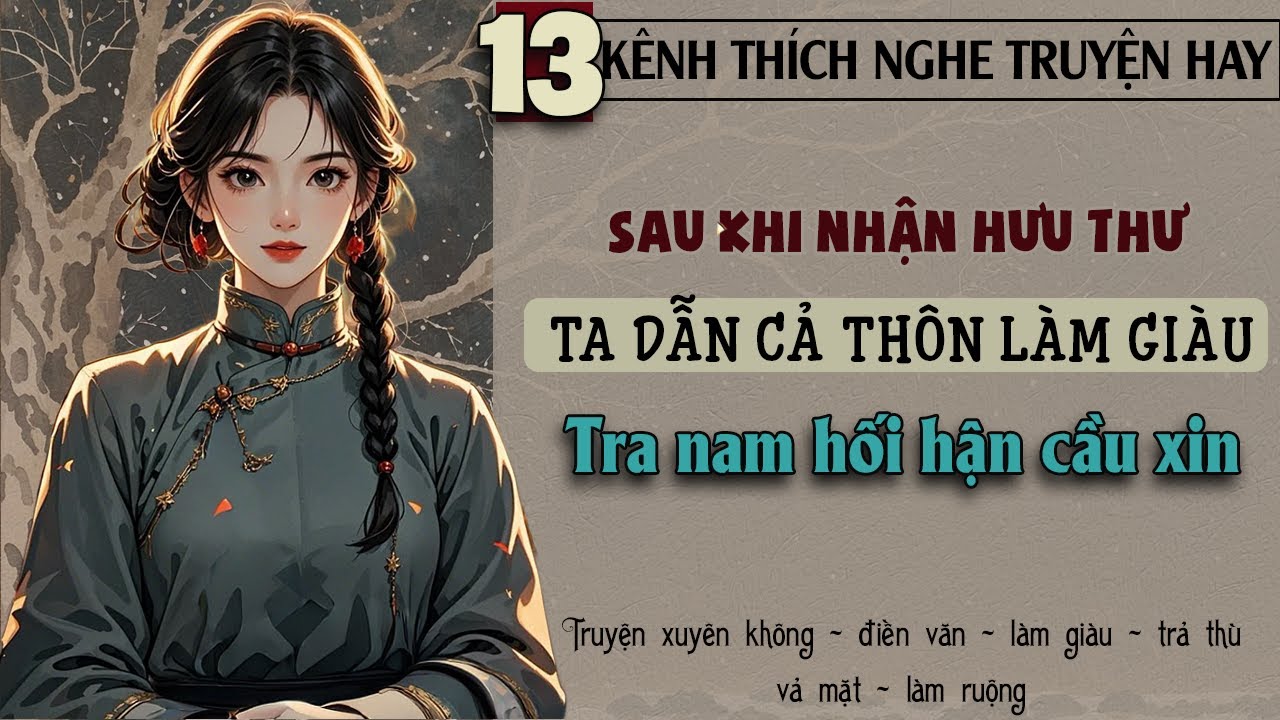 Tập 13 - Sau khi nhận hưu thư ta dẫn cả thôn làm giàu tra nam hối hận cầu xin