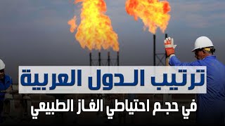 تعرف على ترتيب مصر بين الدول العربية في حجم اختياطات الغاز الطبيعي