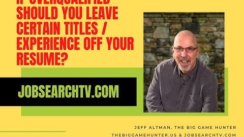 If Overqualified Should You Leave Certain Titles / Experience Off Your Resume? | JobSearchTV.com