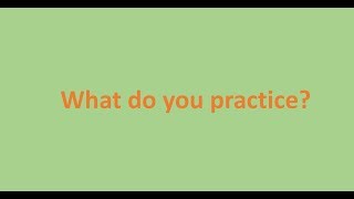 What do you practice
