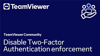 How to disable Two-Factor Authentication enforcement in TeamViewer (Classic)