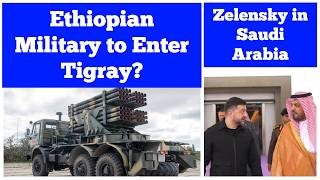 Ethiopian Military to Enter Tigray? | Ukrainian President in Saudi Arabia