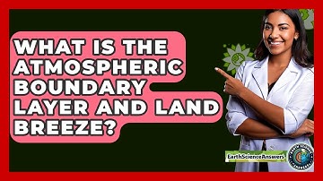 What Is The Atmospheric Boundary Layer And Land Breeze? - Earth Science Answers