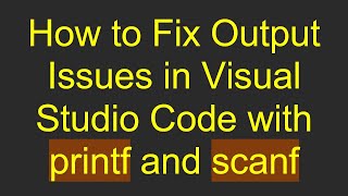 How to Fix Output Issues in Visual Studio Code with printf and scanf Information