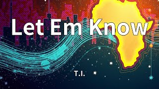 T.I. - Let Em Know (Lyrics)