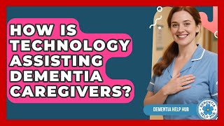 How Is Technology Assisting Dementia Caregivers? - Dementia Help Hub