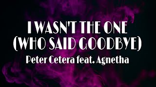 I WASN'T THE ONE (WHO SAID GOODBYE) - Peter Cetera feat. Agnetha | Lyric video