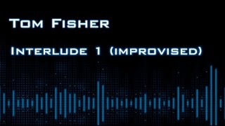 Interlude 1 (Improvised) - Tom Fisher (Solo Piano Music)