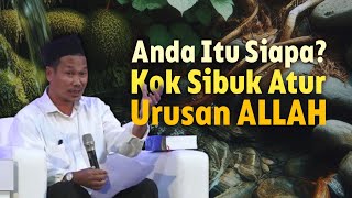 Kok Kita yang Sibuk Atur Urusan Allah. Gus Baha