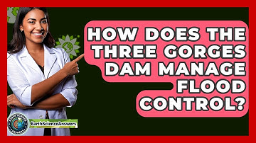 How Does The Three Gorges Dam Manage Flood Control? - Earth Science Answers