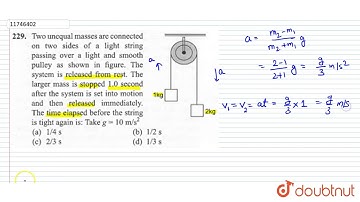 Two unequal masses are connected on two sides of a light and smooth pulley as shown in figure.