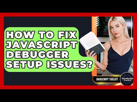 How To Fix JavaScript Debugger Setup Issues? - JavaScript Toolkit