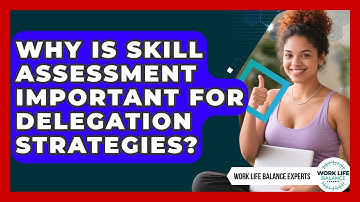 Why Is Skill Assessment Important For Delegation Strategies? - Work Life Balance Experts
