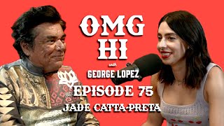 George Lopez Podcast OMG Hi! Ep 75 Jade Catta Preta