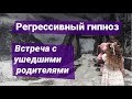 Регрессивный гипноз - Встреча с ушедшими родителями