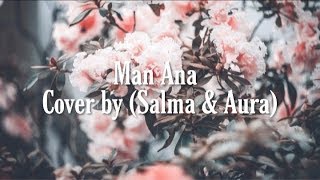 Man ana- Cover by Salma & Aura