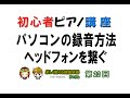 ヘッドフォンが使える電子ピアノ パソコンで録音する方法 第23回