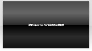 Junit Mockito error on initialization