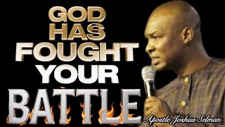 GOD HAS FOUGHT YOUR BATTLE -APOSTLE JOSHUA SELMAN 