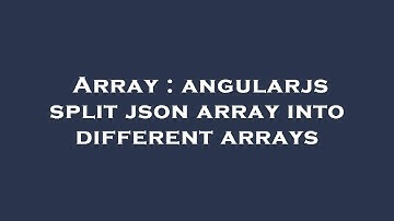 Array : angularjs split json array into different arrays