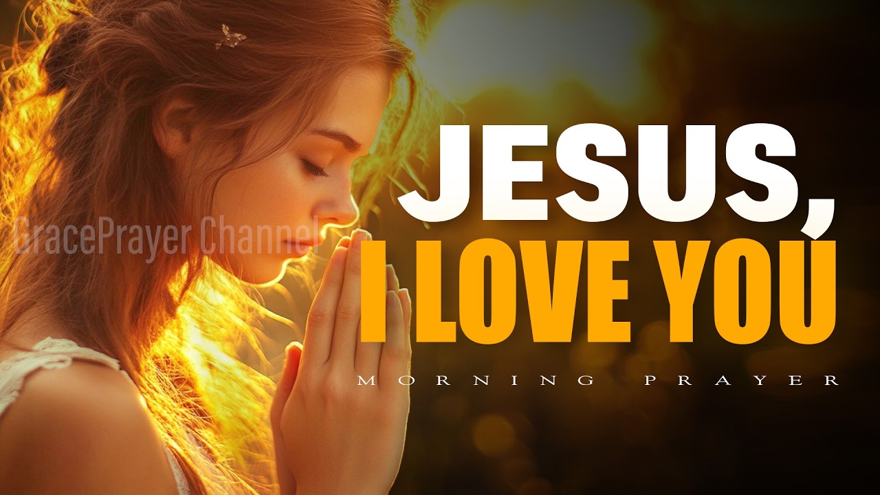 Express Your Love to Jesus This Morning | Powerful Prayer for God’s ...